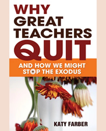 Why Great Teachers Quit: And How We Might Stop the Exodus, 1st Edition