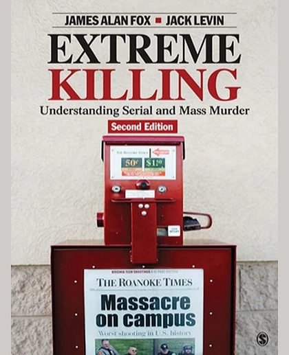 Extreme Killing: Understanding Serial and Mass Murder, 2nd Edition