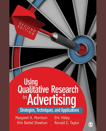 Using Qualitative Research in Advertising: Strategies, Techniques, and Applications, 2nd Edition
