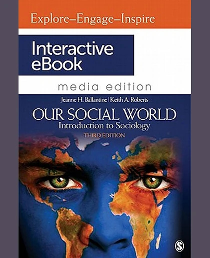 Interactive Ebook [to Accompany] Our Social World: Introduction to Sociology, 3rd Ed. [by] Jeanne H. Ballantine, Keith a. Roberts.