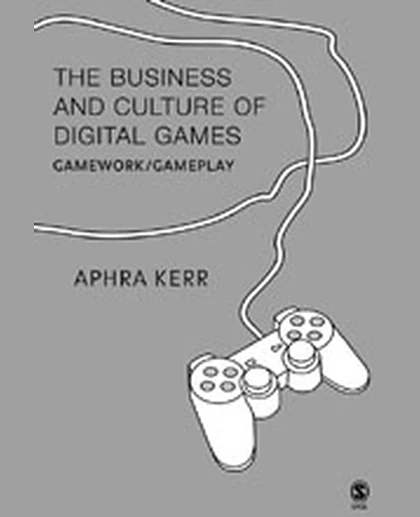 The Business and Culture of Digital Games: Gamework and Gameplay, 1st Edition