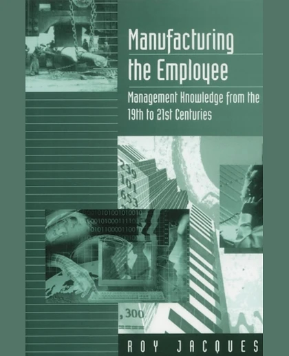Manufacturing the Employee: Management Knowledge from the 19th to 21st Centuries, 1st Edition