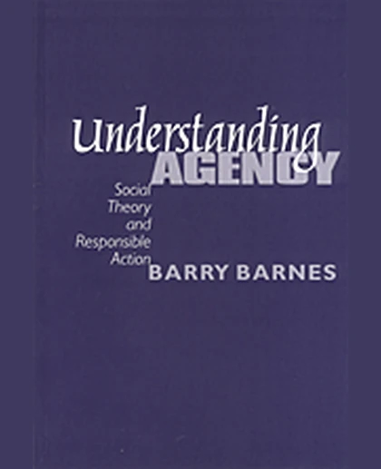 Understanding Agency: Social Theory and Responsible Action, 1st Edition