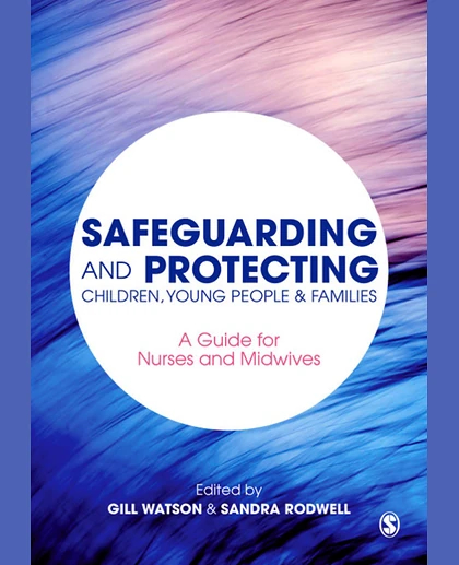 Safeguarding and Protecting Children, Young People & Families: A Guide for Nurses and Midwives