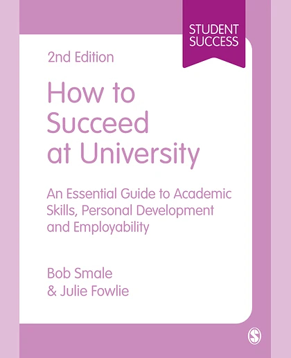 How to Succeed at University: An Essential Guide to Academic Skills, Personal Development & Employability, 2nd Edition