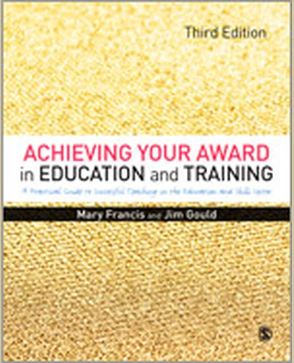 Achieving Your Award in Education and Training: A Practical Guide to Successful Teaching in the Further Education and Skills Sector, 3rd Edition