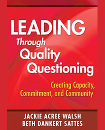 Leading Through Quality Questioning: Creating Capacity, Commitment, and Community, 1st Edition