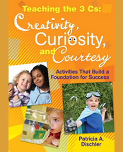 Teaching the 3 Cs: Creativity, Curiosity, and Courtesy: Activities That Build a Foundation for Success, 1st Edition