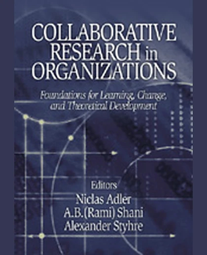 Collaborative Research in Organizations: Foundations for Learning, Change, and Theoretical Development, 1st Edition