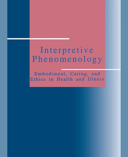 Interpretive Phenomenology: Embodiment, Caring, and Ethics in Health and Illness, 1st Edition