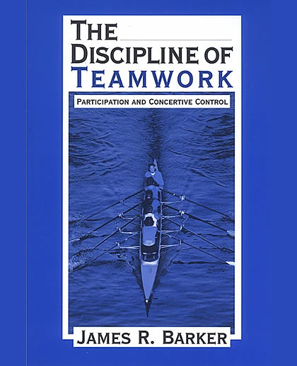 The Discipline of Teamwork: Participation and Concertive Control, 1st Edition