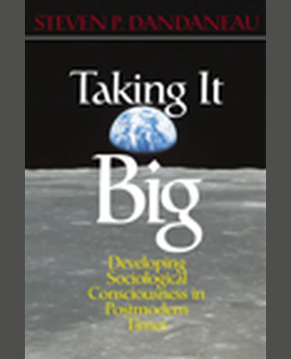 Taking It Big: Developing Sociological Consciousness in Postmodern Times, 1st Edition