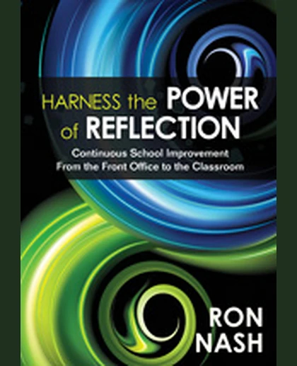 Harness the Power of Reflection: Continuous School Improvement From the Front Office to the Classroom, 1st Edition