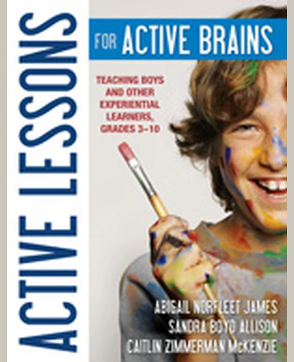 Active Lessons for Active Brains: Teaching Boys and Other Experiential Learners, Grades 3–10, 1st Edition