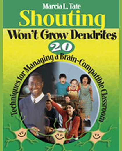 Shouting Won't Grow Dendrites: 20 Techniques for Managing a Brain-Compatible Classroom