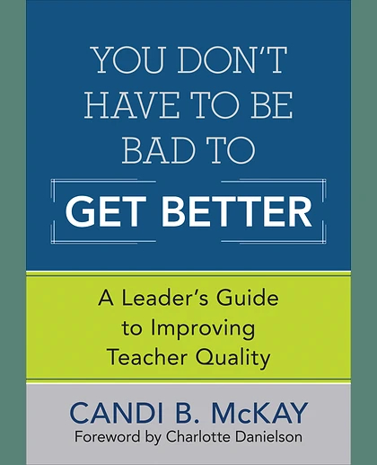 You Don′t Have to Be Bad to Get Better: A Leader′s Guide to Improving Teacher Quality, 1st Edition