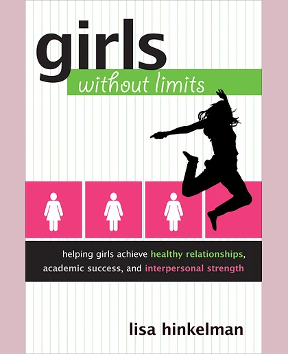 Girls Without Limits: Helping Girls Achieve Healthy Relationships, Academic Success, and Interpersonal Strength