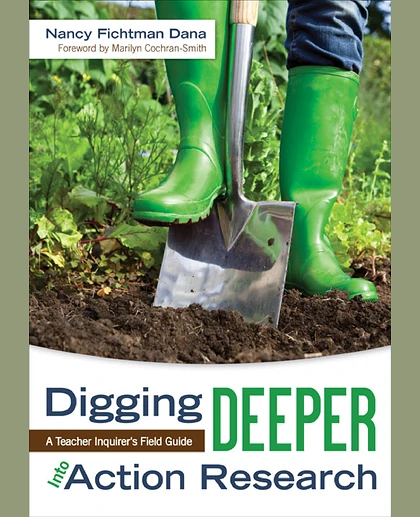 Digging Deeper Into Action Research: A Teacher Inquirer's Field Guide, 1st Edition