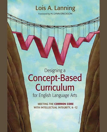 Designing a Concept-Based Curriculum for English Language Arts: Meeting the Common Core With Intellectual Integrity, K–12, 1st Edition
