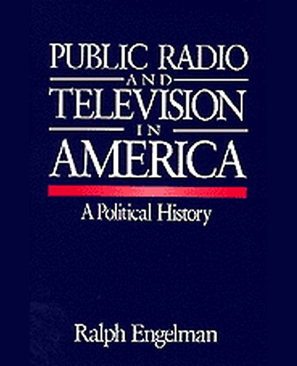 Public Radio and Television in America: A Political History, 1st Edition