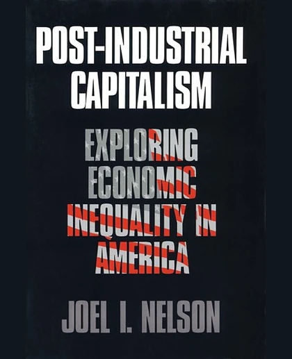 Post-Industrial Capitalism: Exploring Economic Inequality in America, 1st Edition