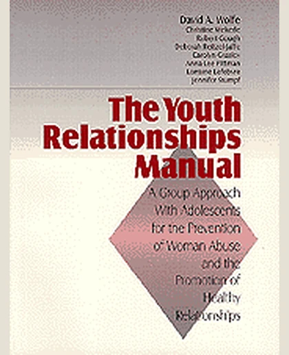 The Youth Relationships Manual: A Group Approach with Adolescents for the Prevention of Woman Abuse and the Promotion of Healthy Relationships, 1st Edition