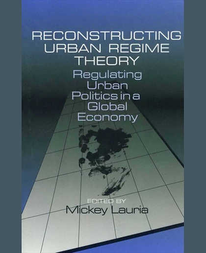 Reconstructing Urban Regime Theory: Regulating Urban Politics in a Global Economy, 1st Edition