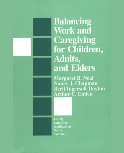 Balancing Work and Caregiving for Children, Adults, and Elders, 1st Edition