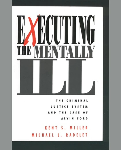 Executing the Mentally Ill: The Criminal Justice System and the Case of Alvin Ford, 1st Edition