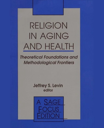 Religion in Aging and Health: Theoretical Foundations and Methodological Frontiers, 1st Edition