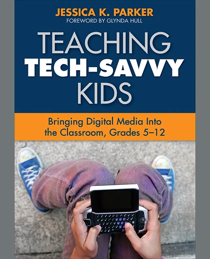 Teaching Tech-Savvy Kids: Bringing Digital Media Into the Classroom, Grades 5-12, 1st Edition