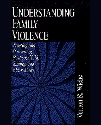Understanding Family Violence: Treating and Preventing Partner, Child, Sibling and Elder Abuse, 1st Edition