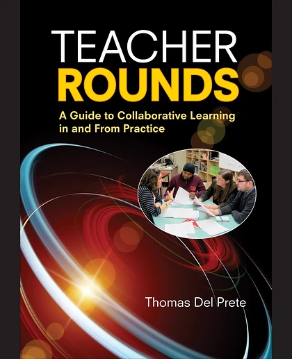 Teacher Rounds: A Guide to Collaborative Learning in and From Practice, 1st Edition