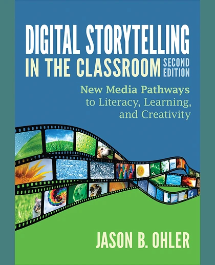 Digital Storytelling in the Classroom: New Media Pathways to Literacy, Learning, and Creativity, 2nd Edition