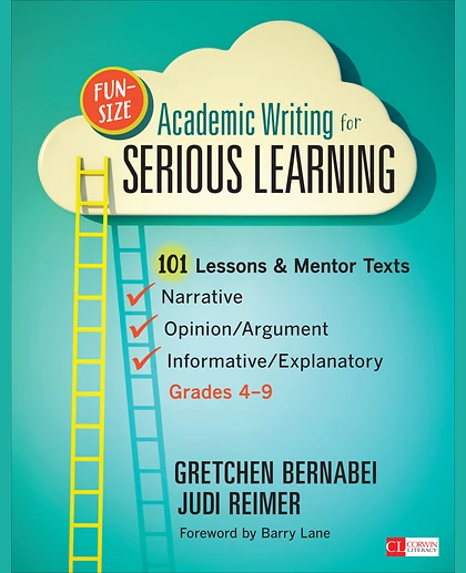 Fun-Size Academic Writing for Serious Learning: 101 Lessons & Mentor Texts--Narrative, Opinion/Argument, & Informative/Explanatory, Grades 4-9, 1st Edition