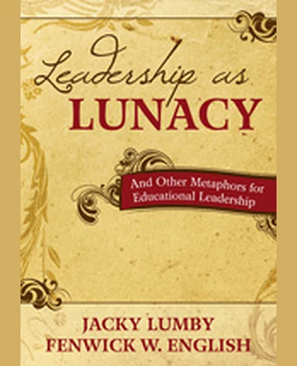 Leadership as Lunacy: And Other Metaphors for Educational Leadership, 1st Edition