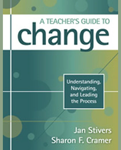 A Teacher′s Guide to Change: Understanding, Navigating, and Leading the Process, 1st Edition