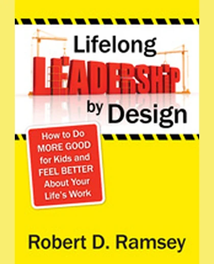 Lifelong Leadership by Design: How to Do More Good for Kids and Feel Better About Your Life′s Work, 1st Edition