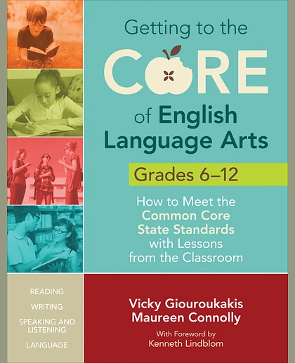 Getting to the Core of English Language Arts, Grades 6-12: How to Meet the Common Core State Standards with Lessons from the Classroom, 1st Edition