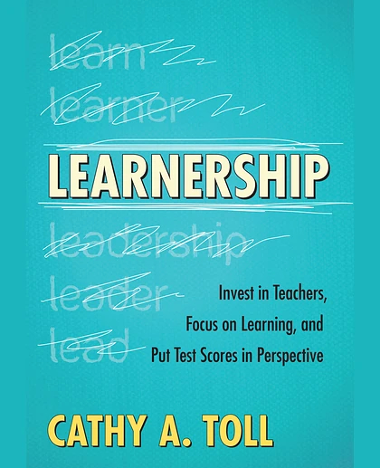 Learnership: Invest in Teachers, Focus on Learning, and Put Test Scores in Perspective, 1st Edition