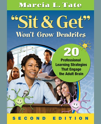 "Sit and Get" Won′t Grow Dendrites: 20 Professional Learning Strategies That Engage the Adult Brain, 2nd Edition