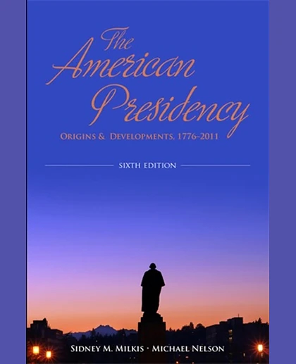 The American Presidency: Origins and Development, 1776-2011, 6th Edition