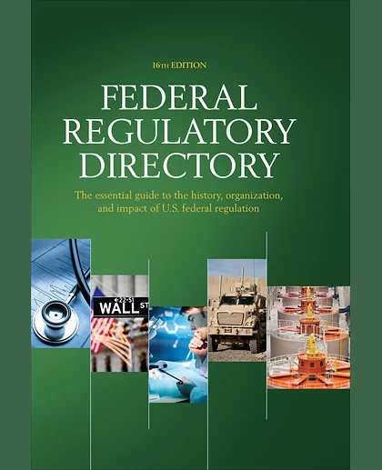 Federal Regulatory Directory: The Essential Guide to the History, Organization, and Impact of U.S. Federal Regulation, 16th Edition