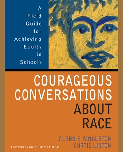 Courageous Conversations About Race: A Field Guide for Achieving Equity in Schools
