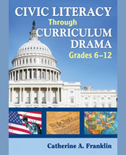 Civic Literacy Through Curriculum Drama, Grades 6-12, 1st Edition