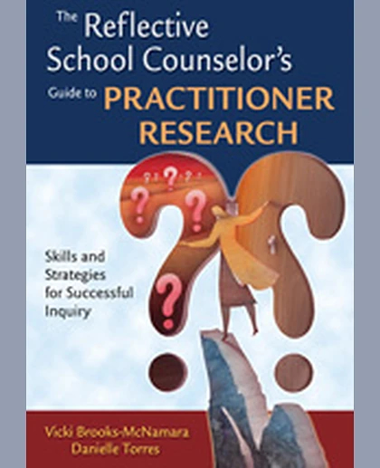 The Reflective School Counselor′s Guide to Practitioner Research: Skills and Strategies for Successful Inquiry, 1st Edition