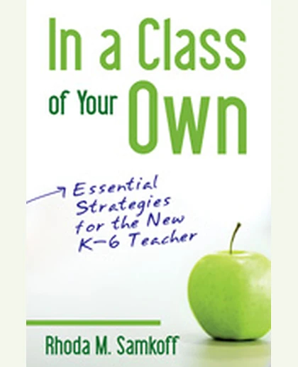 In a Class of Your Own: Essential Strategies for the New K–6 Teacher, 1st Edition