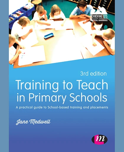 Training to Teach in Primary Schools: A Practical Guide to School-Based Training and Placements, 3rd Edition