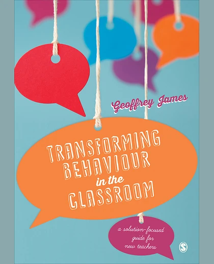 Transforming Behaviour in the Classroom: A Solution-focused Guide for New Teachers, 1st Edition