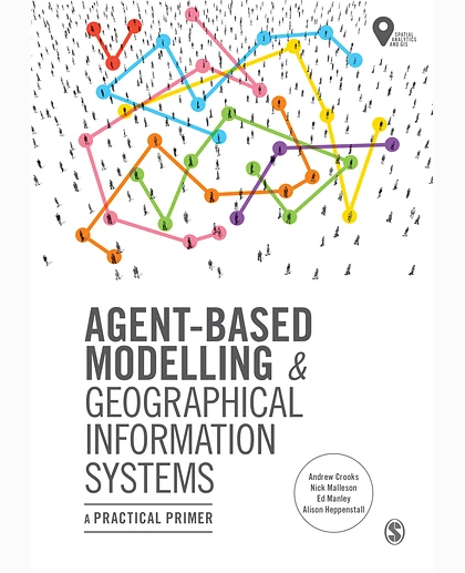 Agent-Based Modelling and Geographical Information Systems: A Practical Primer, 1st Edition